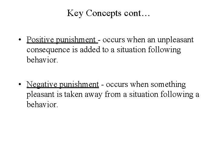 Key Concepts cont… • Positive punishment - occurs when an unpleasant consequence is added