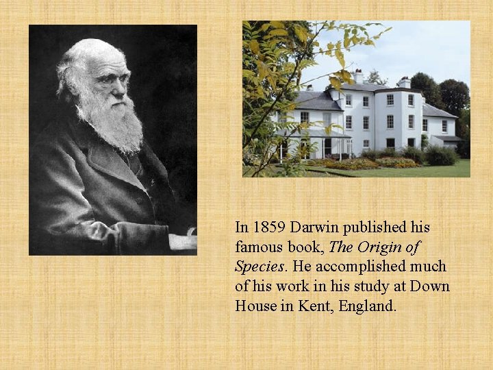 In 1859 Darwin published his famous book, The Origin of Species. He accomplished much