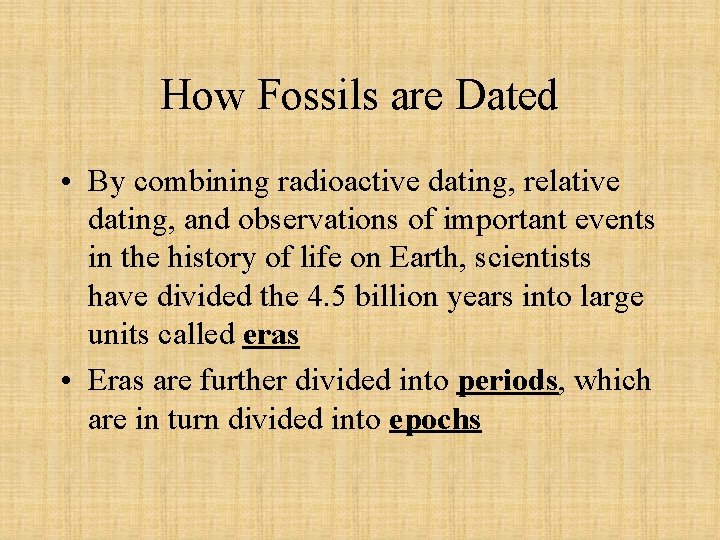 How Fossils are Dated • By combining radioactive dating, relative dating, and observations of