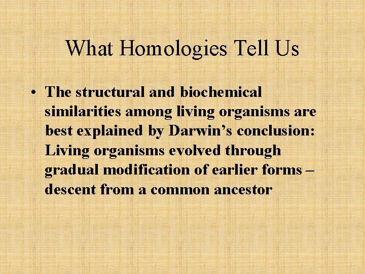 What Homologies Tell Us • The structural and biochemical similarities among living organisms are