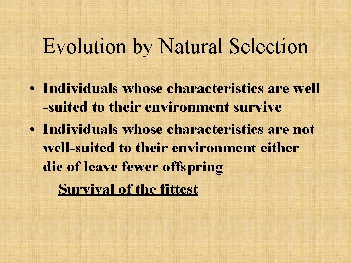 Evolution by Natural Selection • Individuals whose characteristics are well -suited to their environment