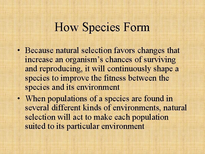 How Species Form • Because natural selection favors changes that increase an organism’s chances