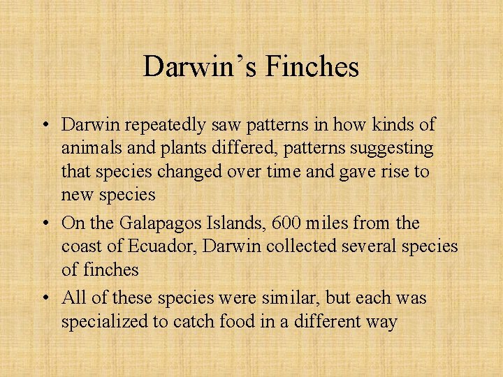 Darwin’s Finches • Darwin repeatedly saw patterns in how kinds of animals and plants