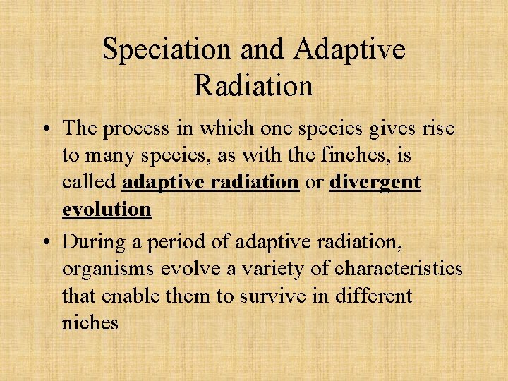 Speciation and Adaptive Radiation • The process in which one species gives rise to