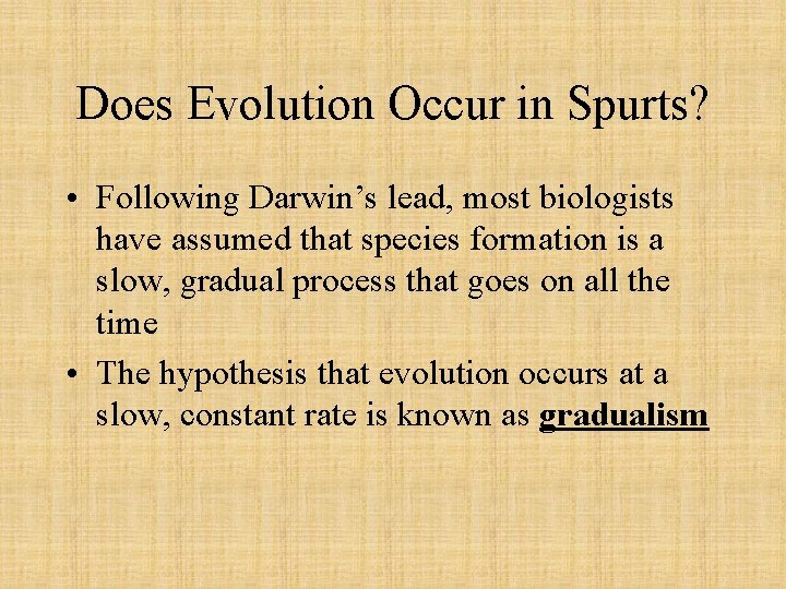 Does Evolution Occur in Spurts? • Following Darwin’s lead, most biologists have assumed that