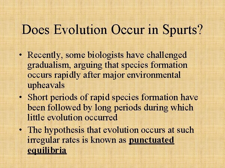 Does Evolution Occur in Spurts? • Recently, some biologists have challenged gradualism, arguing that