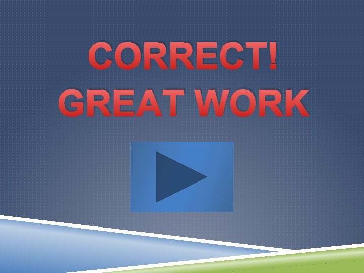 CORRECT! GREAT WORK 