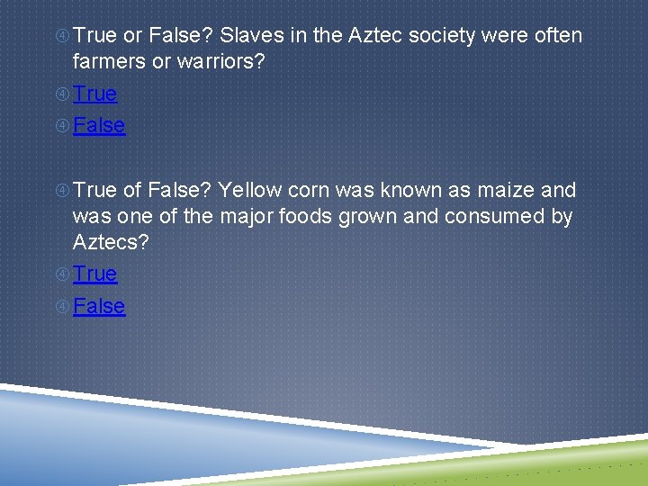  True or False? Slaves in the Aztec society were often farmers or warriors?