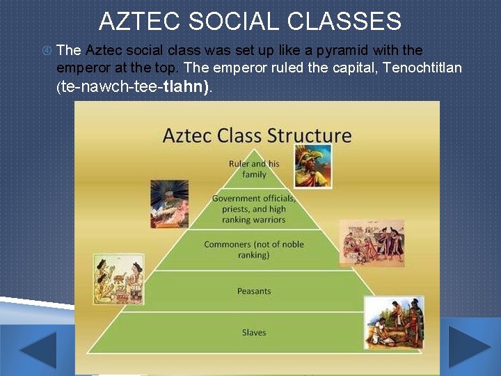 AZTEC SOCIAL CLASSES The Aztec social class was set up like a pyramid with