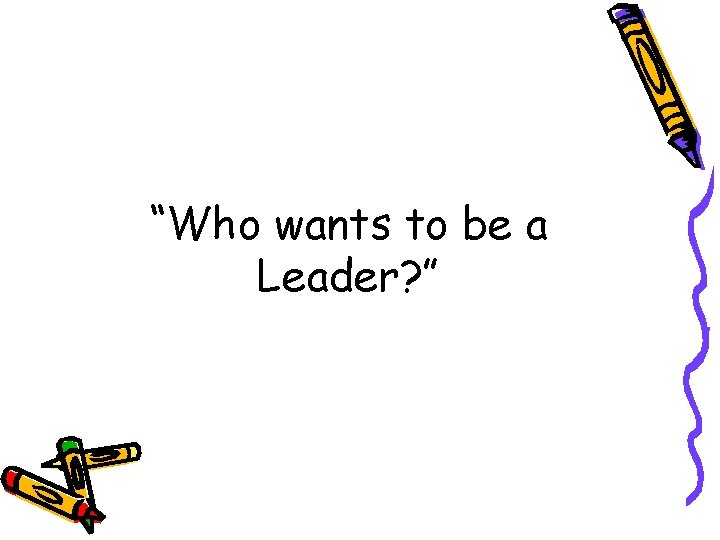 “Who wants to be a Leader? ” 