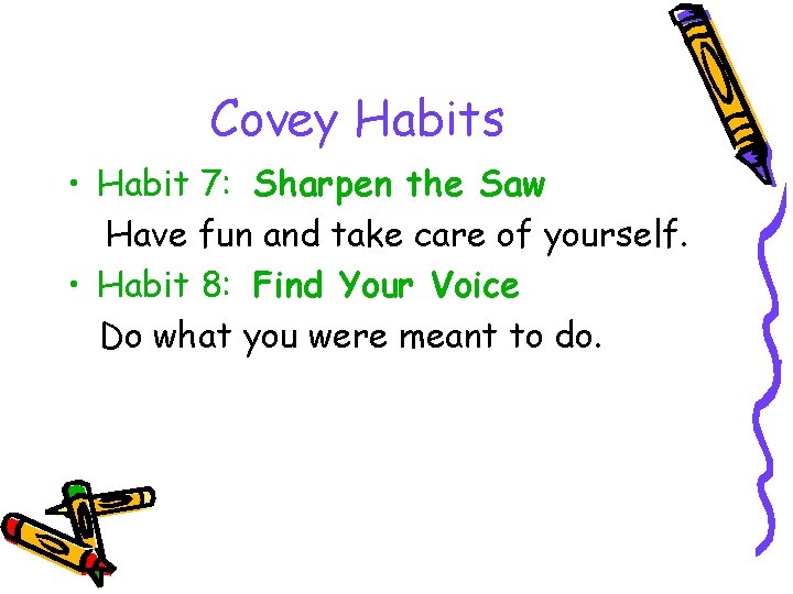 Covey Habits • Habit 7: Sharpen the Saw Have fun and take care of