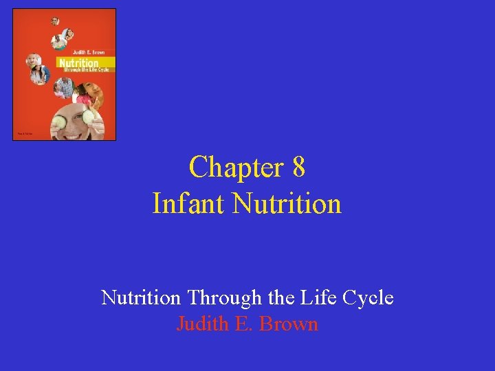 Chapter 8 Infant Nutrition Through the Life Cycle Judith E. Brown 
