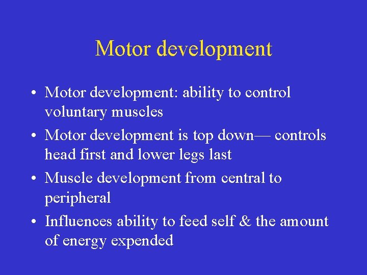 Motor development • Motor development: ability to control voluntary muscles • Motor development is