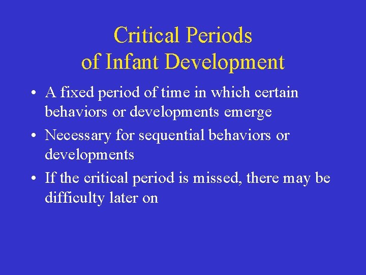 Critical Periods of Infant Development • A fixed period of time in which certain