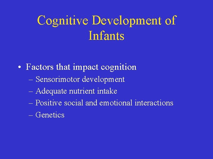 Cognitive Development of Infants • Factors that impact cognition – Sensorimotor development – Adequate