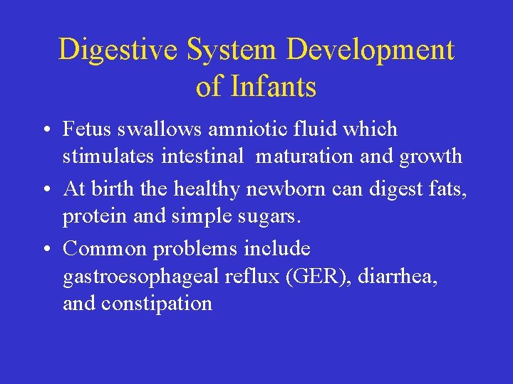 Digestive System Development of Infants • Fetus swallows amniotic fluid which stimulates intestinal maturation