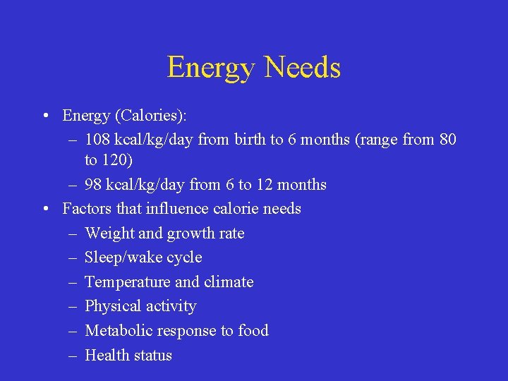 Energy Needs • Energy (Calories): – 108 kcal/kg/day from birth to 6 months (range