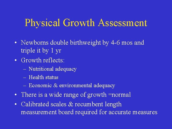 Physical Growth Assessment • Newborns double birthweight by 4 -6 mos and triple it