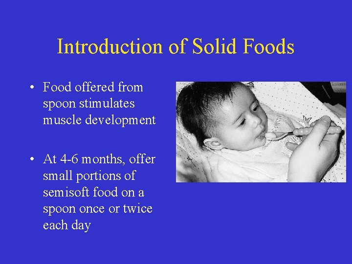 Introduction of Solid Foods • Food offered from spoon stimulates muscle development • At