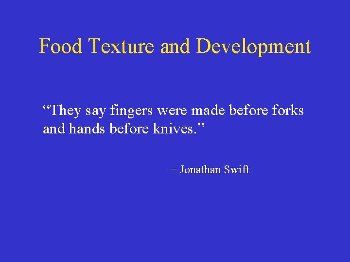 Food Texture and Development “They say fingers were made before forks and hands before