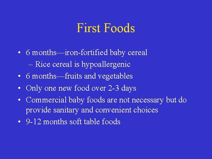 First Foods • 6 months—iron-fortified baby cereal – Rice cereal is hypoallergenic • 6