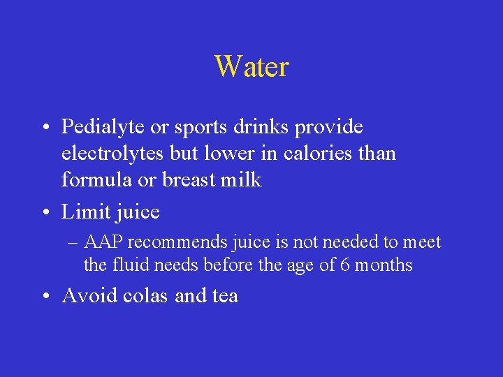 Water • Pedialyte or sports drinks provide electrolytes but lower in calories than formula