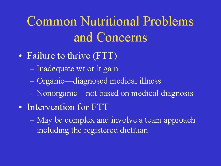 Common Nutritional Problems and Concerns • Failure to thrive (FTT) – Inadequate wt or