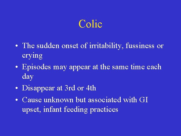 Colic • The sudden onset of irritability, fussiness or crying • Episodes may appear