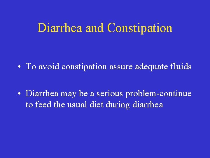 Diarrhea and Constipation • To avoid constipation assure adequate fluids • Diarrhea may be