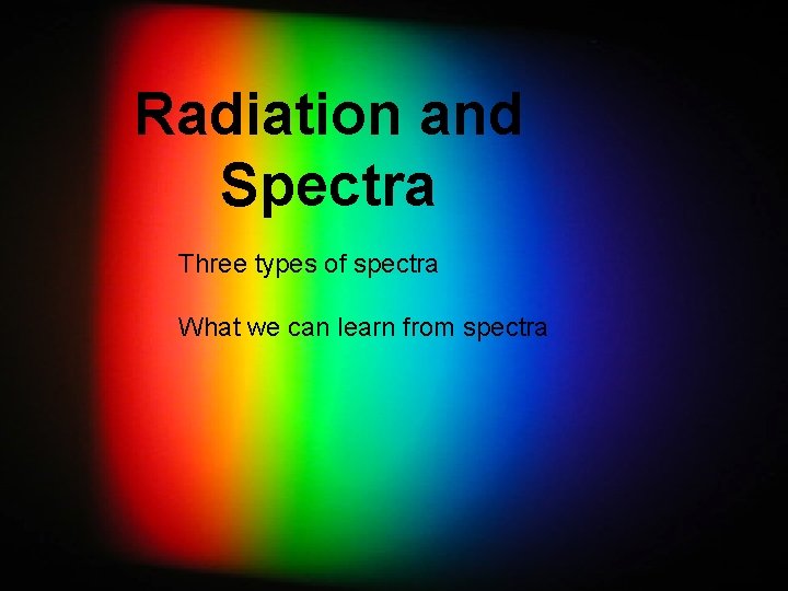 Spectra Radiation and Spectra Three types of spectra What we can learn from spectra