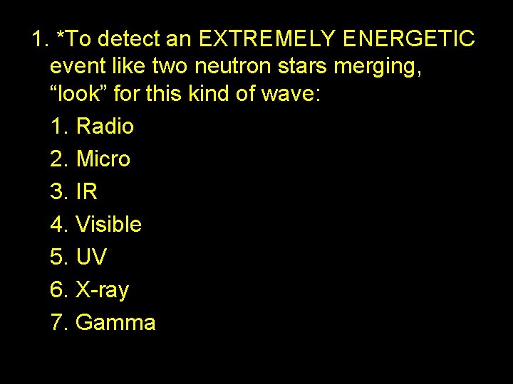 1. *To detect an EXTREMELY ENERGETIC event like two neutron stars merging, “look” for