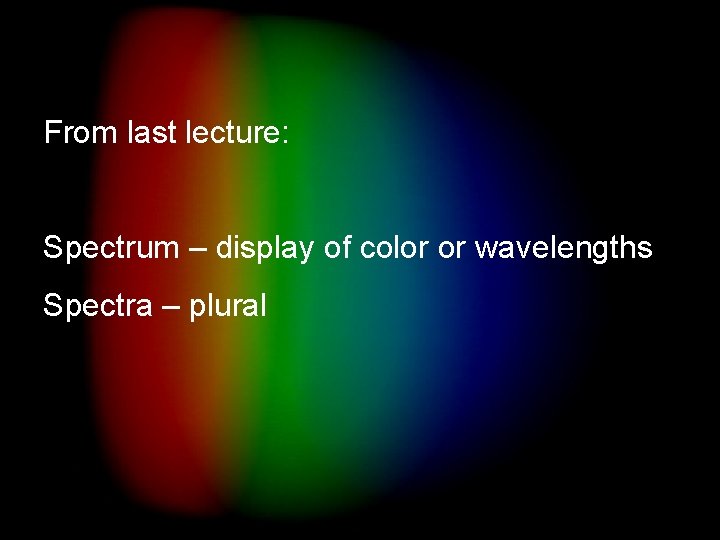Spectra From last lecture: Spectrum – display of color or wavelengths Spectra – plural