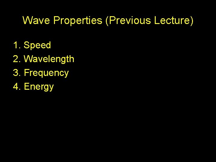 Wave Properties (Previous Lecture) 1. Speed 2. Wavelength 3. Frequency 4. Energy 