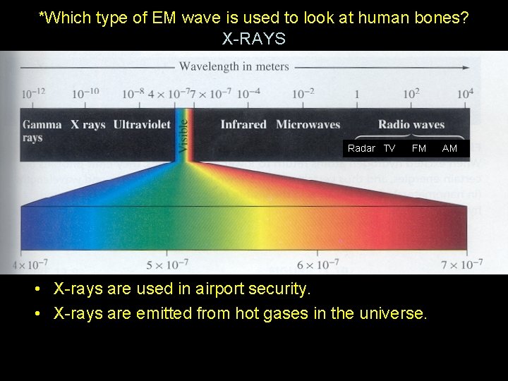 *Which type of EM wave is used to look at human bones? X-RAYS Radar