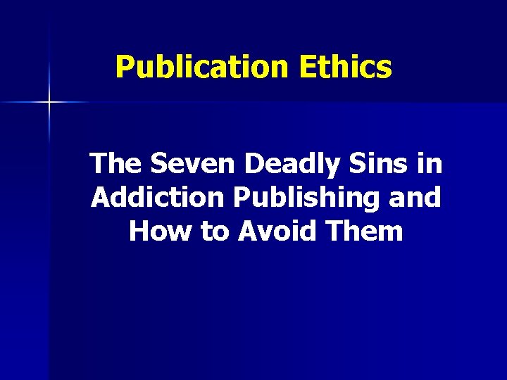 Publication Ethics The Seven Deadly Sins in Addiction Publishing and How to Avoid Them