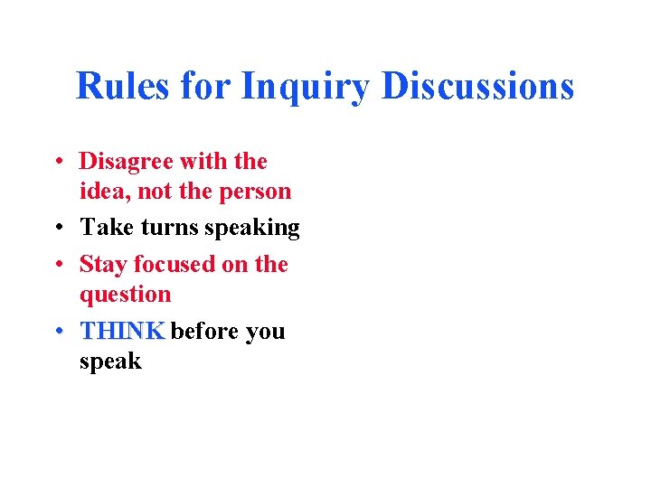 Rules for Inquiry Discussions • Disagree with the idea, not the person • Take