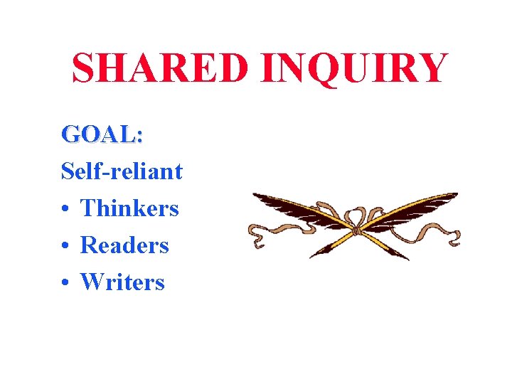 SHARED INQUIRY GOAL: Self-reliant • Thinkers • Readers • Writers 