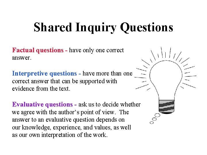 Shared Inquiry Questions Factual questions - have only one correct answer. Interpretive questions -