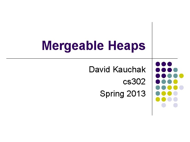 Mergeable Heaps David Kauchak cs 302 Spring 2013 