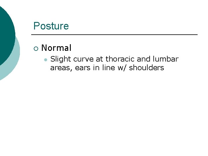 Posture ¡ Normal l Slight curve at thoracic and lumbar areas, ears in line