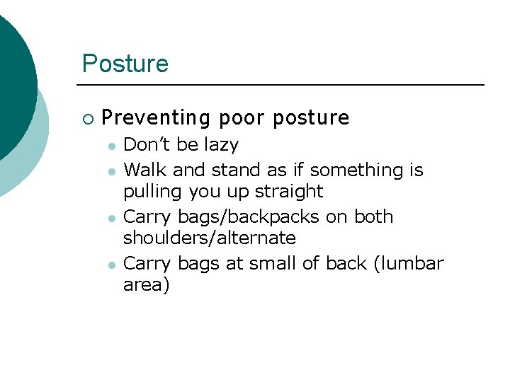 Posture ¡ Preventing poor posture l l Don’t be lazy Walk and stand as