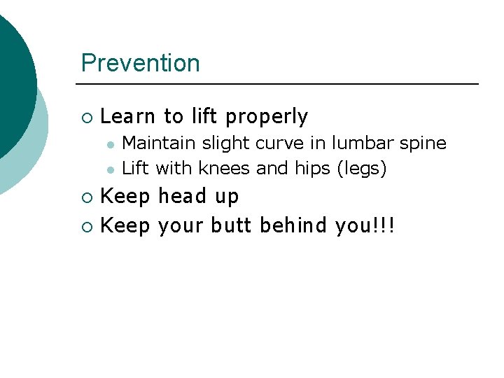 Prevention ¡ Learn to lift properly l l Maintain slight curve in lumbar spine