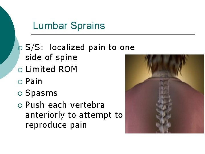 Lumbar Sprains S/S: localized pain to one side of spine ¡ Limited ROM ¡