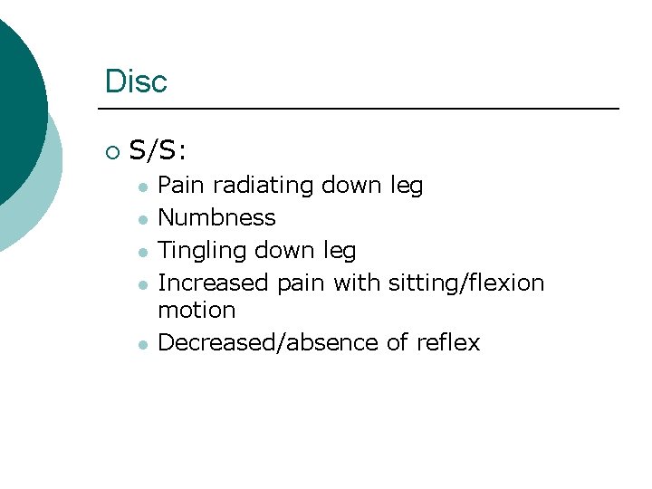 Disc ¡ S/S: l l l Pain radiating down leg Numbness Tingling down leg