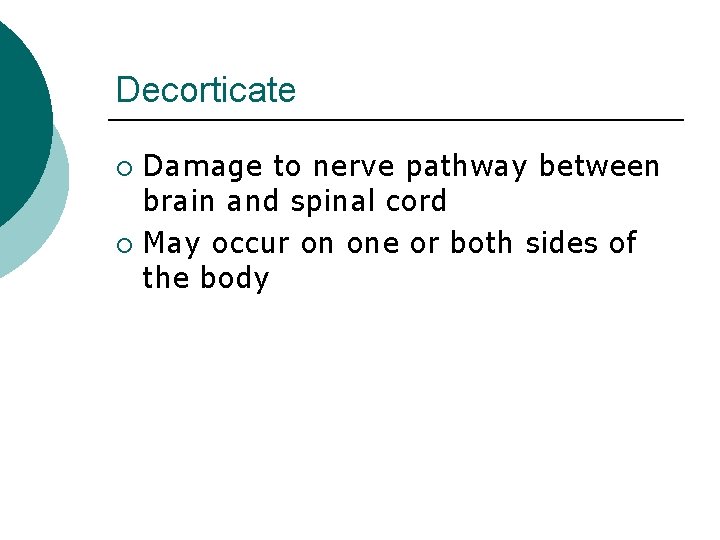 Decorticate Damage to nerve pathway between brain and spinal cord ¡ May occur on