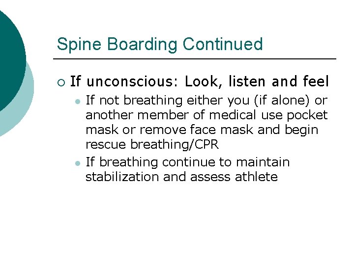 Spine Boarding Continued ¡ If unconscious: Look, listen and feel l l If not