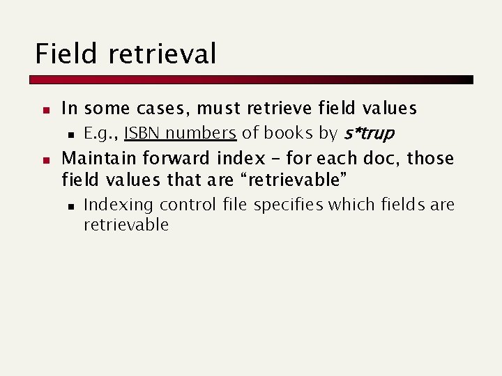 Field retrieval n n In some cases, must retrieve field values n E. g.