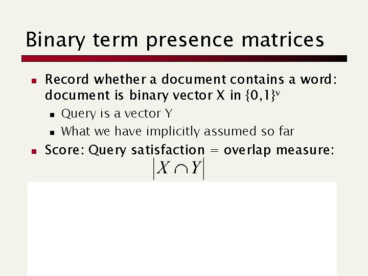 Binary term presence matrices n Record whether a document contains a word: document is