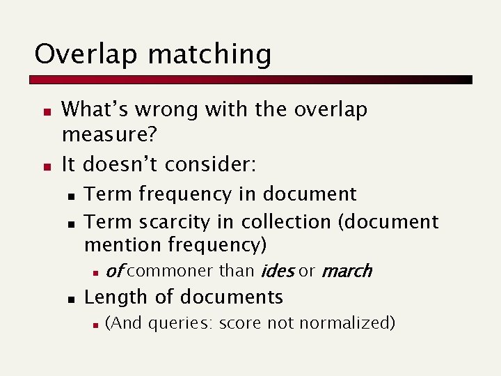 Overlap matching n n What’s wrong with the overlap measure? It doesn’t consider: n