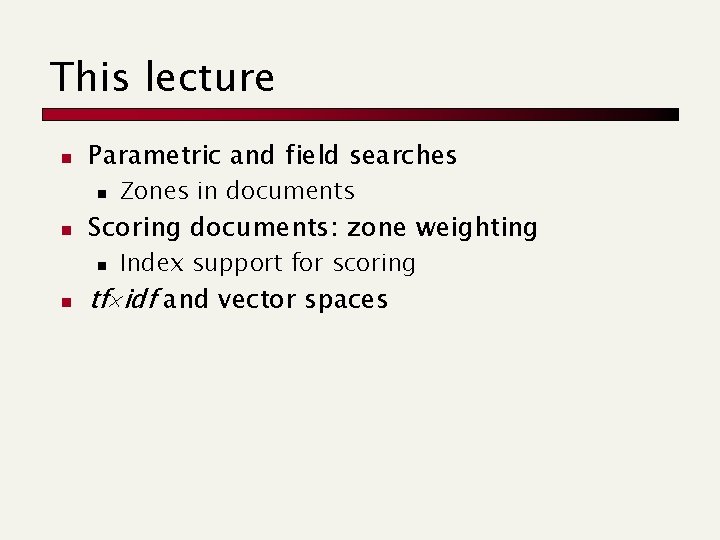 This lecture n Parametric and field searches n n Scoring documents: zone weighting n